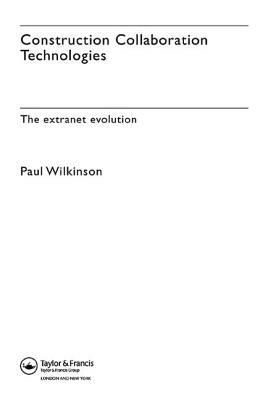 Construction Collaboration Technologies: An Extranet Evolution by Paul Wilkinson