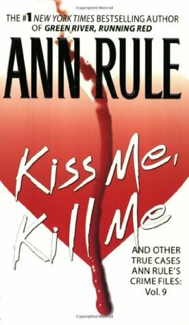 Kiss Me, Kill Me and Other True Cases by Ann Rule