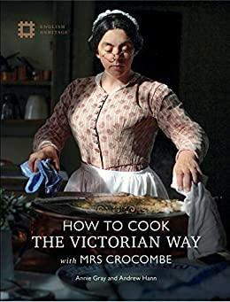 How To Cook: The Victorian Way With Mrs Crocombe by Annie Gray