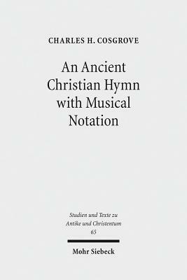 An Ancient Christian Hymn with Musical Notation: Papyrus Oxyrhynchus 1786: Text and Commentary by Charles H. Cosgrove
