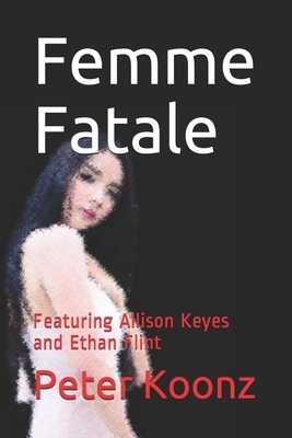 Femme Fatale: Featuring Allison Keyes and Ethan Flint by Peter Koonz