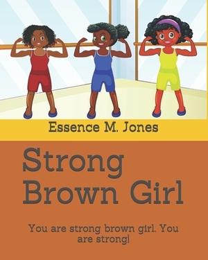 Strong Brown Girl: You are Strong Brown Girl. You are Strong! by Essence M. Jones