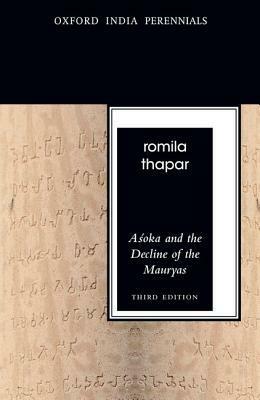 Aśoka and the Decline of the Mauryas: With a New Afterword, Bibliography and Index by Romila Thapar