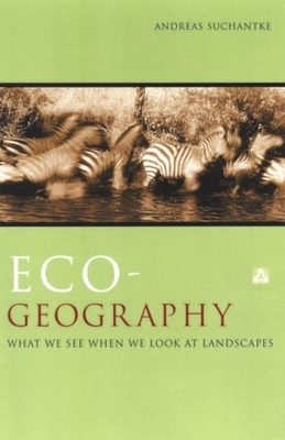 Eco-Geography: What We See When We Look at Landscapes by Andreas Suchantke