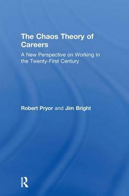 The Chaos Theory of Careers: A New Perspective on Working in the Twenty-First Century by Jim Bright, Robert Pryor