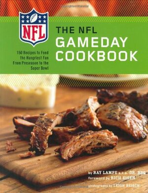 The NFL Gameday Cookbook: 150 Recipes to Feed the Hungriest Fan from the Preseason to the Super Bowl by Ray Lampe