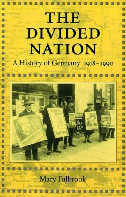 The Divided Nation: A History of Germany, 1918-1990 by Mary Fulbrook