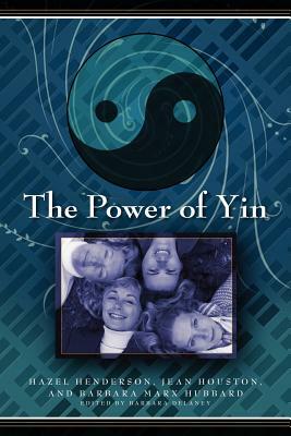 The Power of Yin: Celebrating Female Consciousness by Jean Houston, Barbara Marx-Hubbard, Hazel Henderson