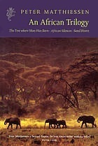 African Trilogy: The tree where man was born - African silences - Sand rivers by Peter Matthiessen