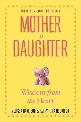 Mother to Daughter: Shared Wisdom from the Heart by Melissa Harrison, Harry H. Harrison Jr