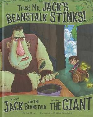 Trust Me, Jack's Beanstalk Stinks!: The Story of Jack and the Beanstalk as Told by the Giant by Eric Braun, Cristian Bernardini