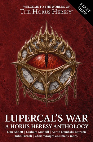 Lupercal's War: A Horus Heresy Anthology by Dan Abnett, Aaron Dembski-Bowden, John French, Chris Wraight, Graham McNeill