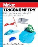 Make: Trigonometry: Build Your Way from Triangles to Analytic Geometry by Rich Cameron, Joan Horvath