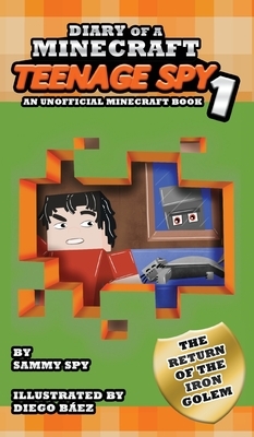 Diary Of A Minecraft Teenage Spy: Book 1: The Return Of The Iron Golem (An Unofficial Minecraft Book) by I. Dosanjh, Sammy Spy