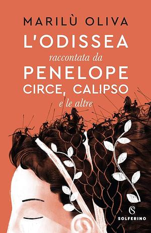 L'Odissea: raccontata da Penelope, Circe, Calipso e le altre. by Marilù Oliva