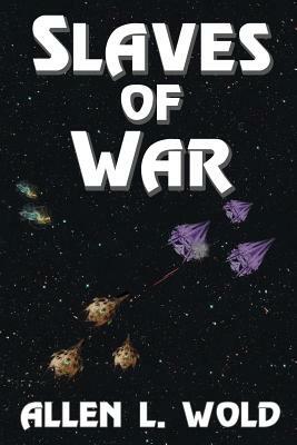 Slaves of War: A Space Opera in Six Parts by Allen L. Wold