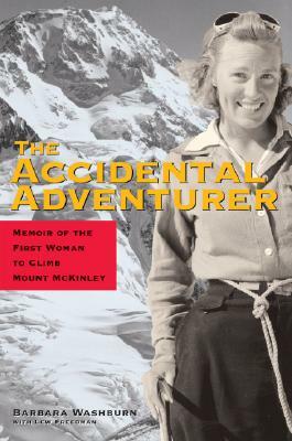 The Accidental Adventurer: Memoirs of the First Woman to Clib Mount McKinley by Barbara Washburn