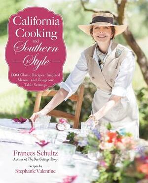 California Cooking and Southern Style: 100 Great Recipes, Inspired Menus, and Gorgeous Table Settings by Frances Schultz