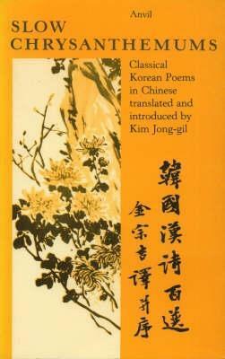 Slow Chrysanthemums: Classical Korean Poems in Chinese by Kim Jong-Gil
