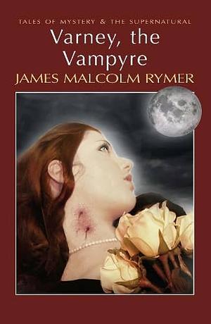 Varney, the Vampyre, or, The Feast of Blood by James Malcolm Rymer