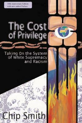The Cost of Privilege: Taking on the System of White Supremacy and Racism by Chip Smith