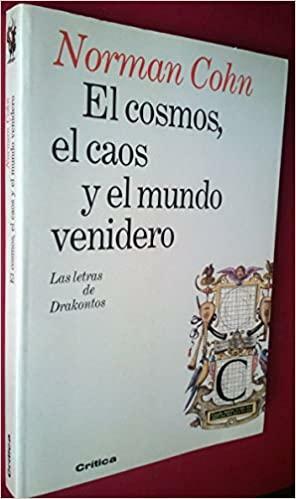 El cosmos, el caos y el mundo venidero: Las antiguas raíces de la fe apocalíptica by Norman Cohn