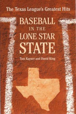 Baseball in the Lone Star State: The Texas League's Greatest Hits by David King, Tom Kayser