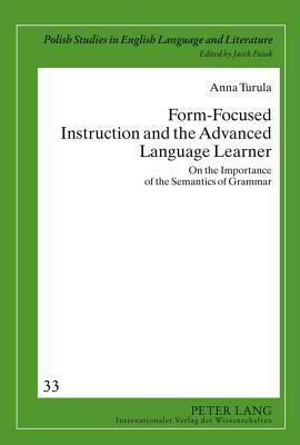 Form-Focused Instruction and the Advanced Language Learner: On the Importance of the Semantics of Grammar by Anna Turula