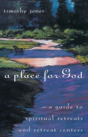 A Place for God: A Guide to Spiritual Retreats and Retreat Centers by Timothy Paul Jones