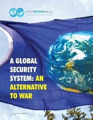 A Global Security System: An Alternative to War by Kent Shifferd, Patrick Hiller, David Swanson