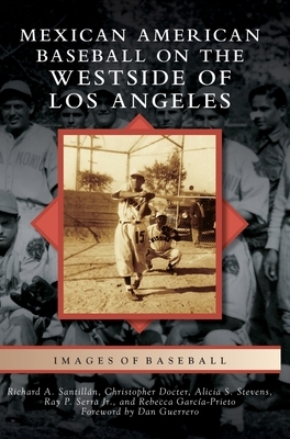 Mexican American Baseball on the Westside of Los Angeles by Christopher Docter, Richard A. Santillan, Alicia S. Stevens