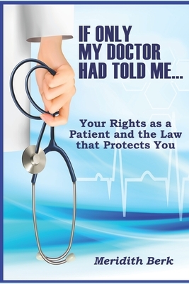 If Only My Doctor Had Told Me ...: Your Rights as a Patient and the Law that Protects You by Meridith Berk