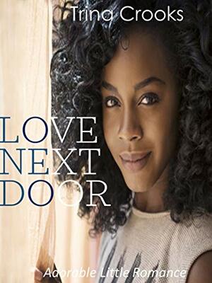 LOVE NEXT DOOR: by Trina Crooks