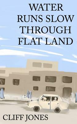 Water Runs Slow Through Flat Land by Cliff Jones