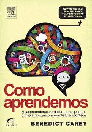 Como Aprendemos: A surpreendente verdade sobre quando, como e por que o aprendizado acontece by Benedict Carey