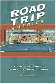 Road Trip America: A State-By-State Tour Guide to Offbeat Destinations by Andrew F. Wood