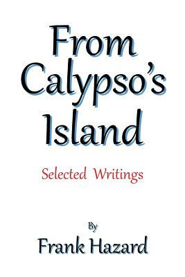 From Calypso's Island: Selected Writings by Frank Hazard