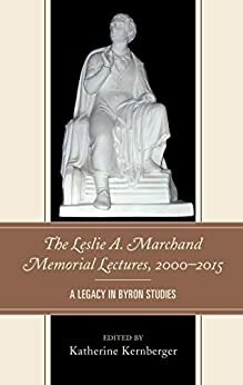 The Leslie A. Marchand Memorial Lectures, 2000–2015: A Legacy in Byron Studies by John Clubbe, Marsha Manns, Charles E. Robinson, Malcolm Kelsall, Carl Woodring, Marios Byron Raizs, Katherine Kernberger, Hermione De Almeida, Peter W. Graham, John R. Murray, Alice Levine, Kay Redfield Jamison, Peter X. Accardo, Romulus Linney, Jerome J. McGann