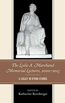 The Leslie A. Marchand Memorial Lectures, 2000–2015: A Legacy in Byron Studies by Katherine Kernberger, Marsha Manns, John R. Murray, Jerome J. McGann, Peter X. Accardo, Kay Redfield Jamison, Charles E. Robinson, John Clubbe, Romulus Linney, Malcolm Kelsall, Alice Levine, Marios Byron Raizs, Peter W. Graham, Carl Woodring, Hermione De Almeida