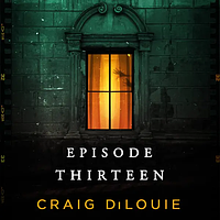 Episode Thirteen by Craig DiLouie