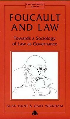 Foucault and Law: Towards a Sociology of Law as Governance by Gary Wickham, Alan Hunt