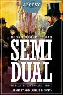 The Complete Cabalistic Cases of Semi Dual, the Occult Detector, Volume 2: 1912- by Junius B. Smith, J. U. Giesy