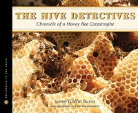 The Hive Detectives: Chronicle of a Honey Bee Catastrophe by Loree Griffin Burns