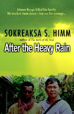 After the Heavy Rain: The Khmer Rouge Killed His Family. He Tracked Them Down--But Not for Revenge . . . by Sokreaksa S. Himm