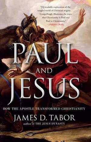 Paul and Jesus: How the Apostle Transformed Christianity by James D. Tabor