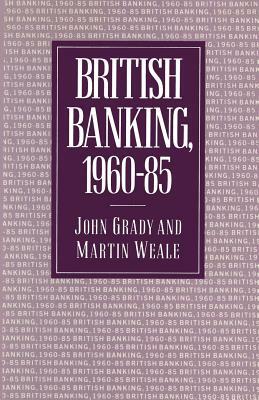 British Banking, 1960-85 by John Grady, Martin Weale