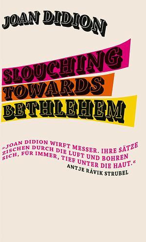 Slouching Towards Bethlehem: »Eine reiche Darbietung der besten Prosa, die in diesem Land geschrieben wurde.« The New York Times Book Review by Joan Didion