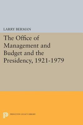 The Office of Management and Budget and the Presidency, 1921-1979 by Larry Berman