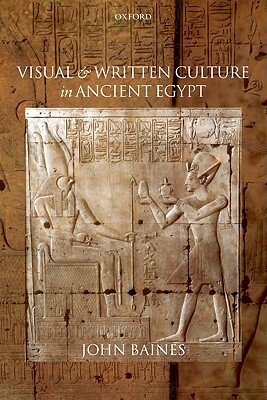 Visual and Written Culture in Ancient Egypt by John Baines