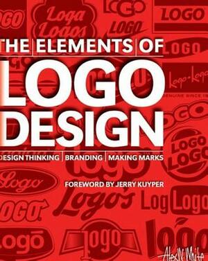 The Elements of LOGO Design: Design Thinking, Branding, Making Marks by Alex W. White